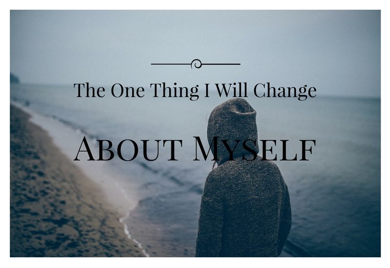 The One Thing I Will Change About Myself