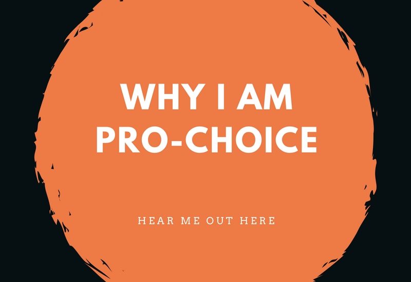 Why I Am Pro Choice (Hear Me Out Here)