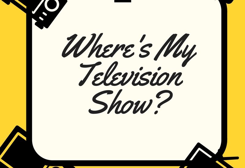 Where’s My Television Show?